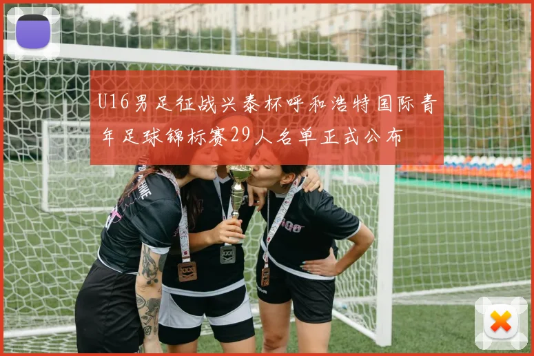 U16男足征战兴泰杯呼和浩特国际青年足球锦标赛29人名单正式公布
