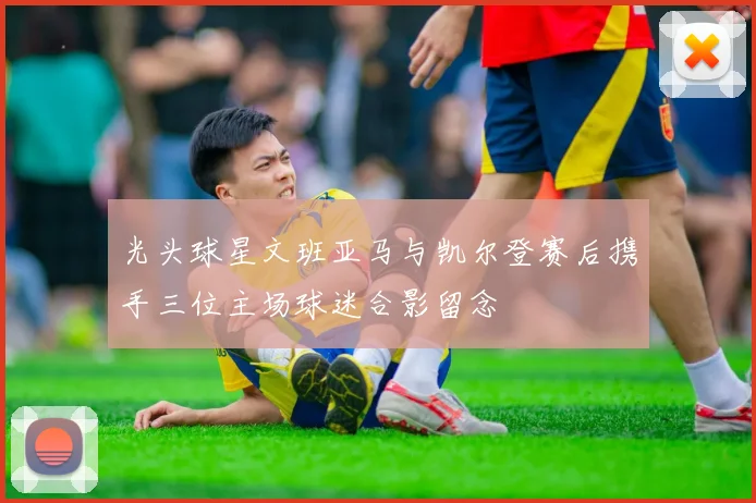 光头球星文班亚马与凯尔登赛后携手三位主场球迷合影留念